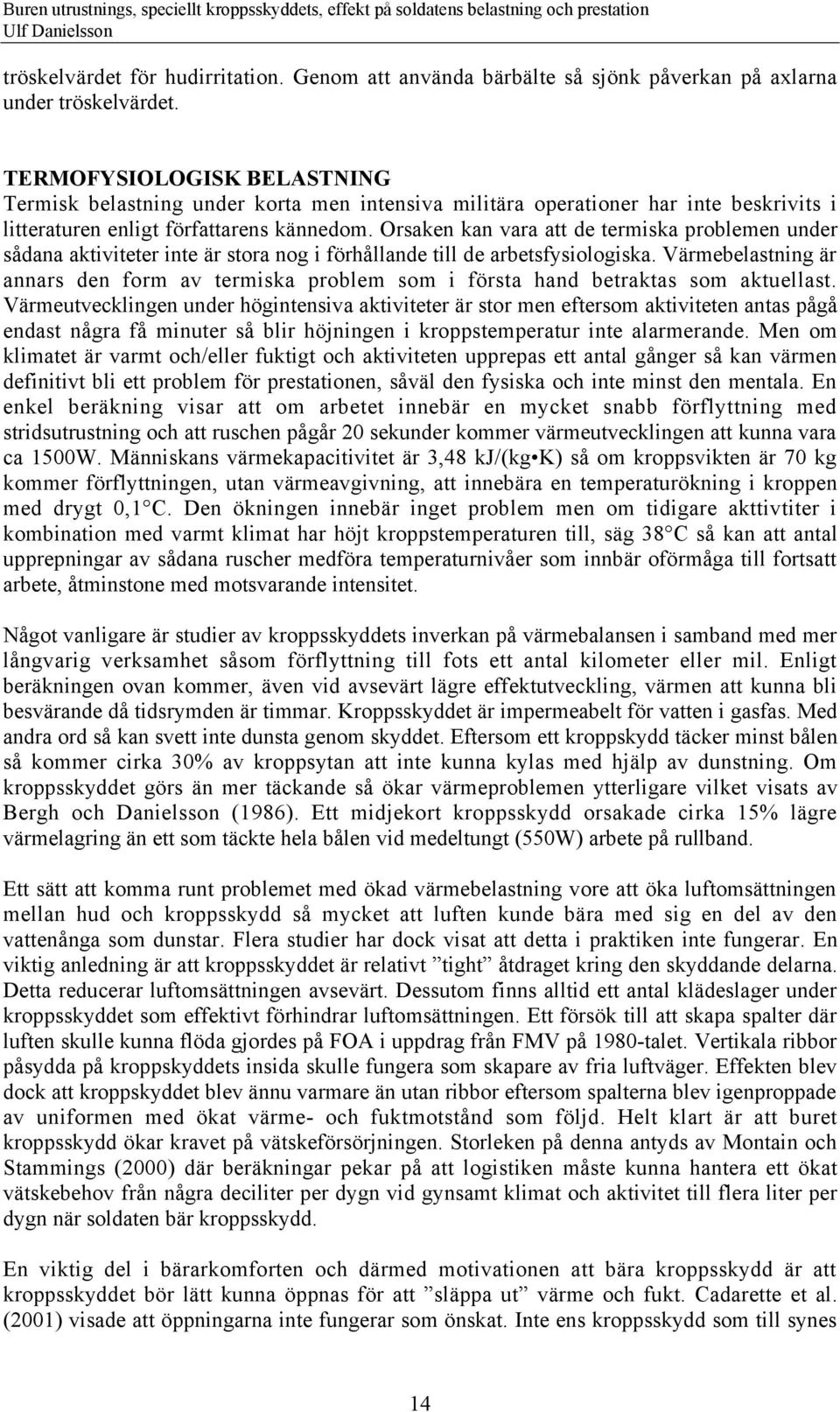 Orsaken kan vara att de termiska problemen under sœdana aktiviteter inte Šr stora nog i fšrhœllande till de arbetsfysiologiska.
