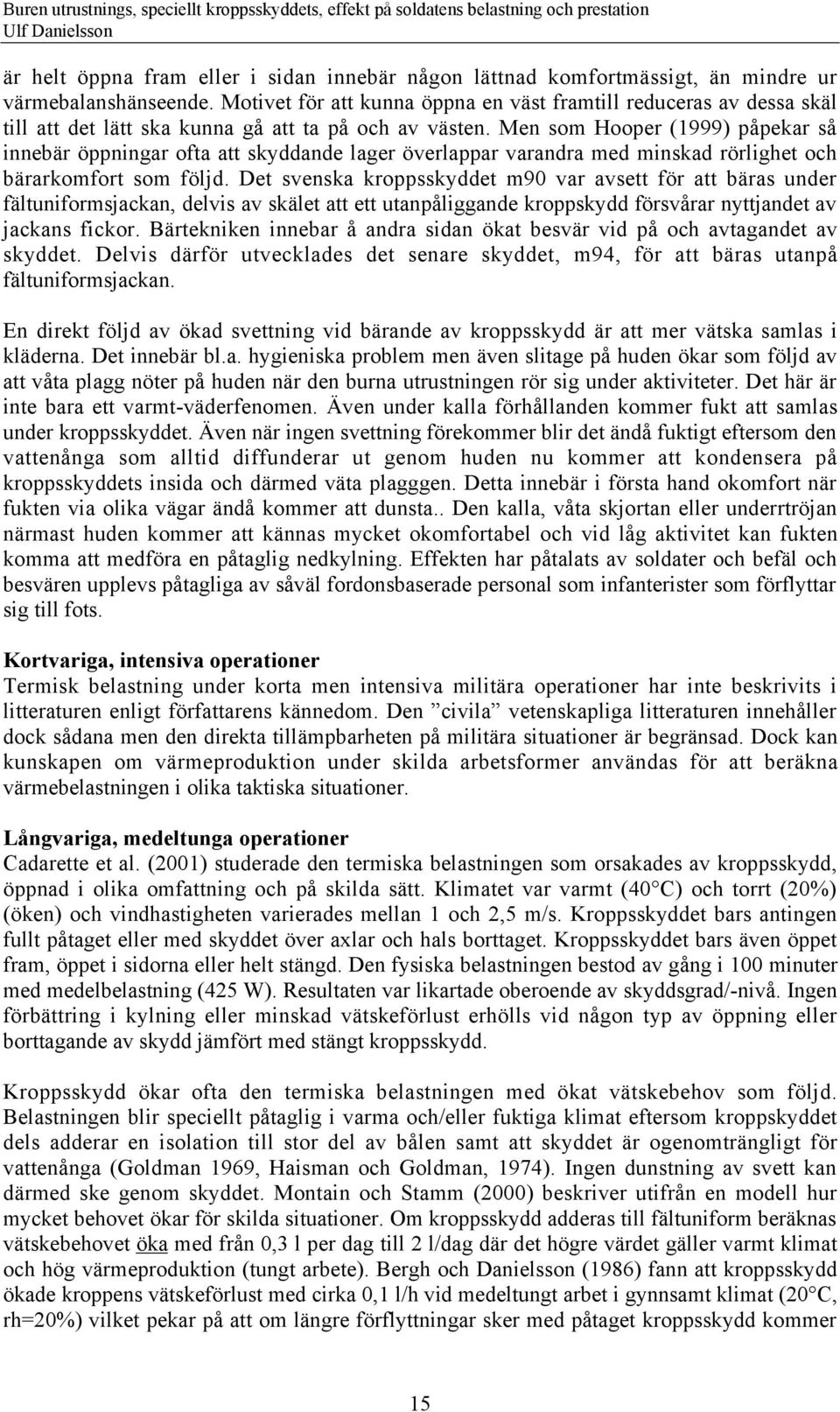 Men som Hooper (1999) pœpekar sœ innebšr šppningar ofta att skyddande lager šverlappar varandra med minskad ršrlighet och bšrarkomfort som fšljd.