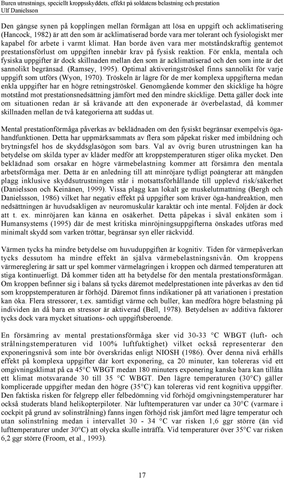 Fšr enkla, mentala och fysiska uppgifter Šr dock skillnaden mellan den som Šr acklimatiserad och den som inte Šr det sannolikt begršnsad. (Ramsey, 1995).