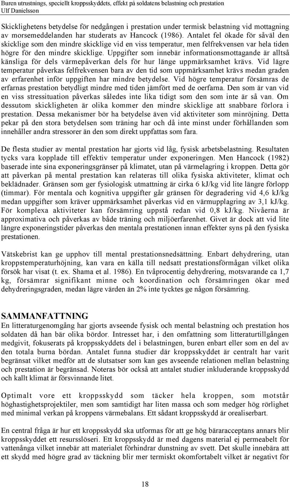 Uppgifter som innebšr informationsmottagande Šr alltsœ kšnsliga fšr dels všrmepœverkan dels fšr hur lšnge uppmšrksamhet kršvs.
