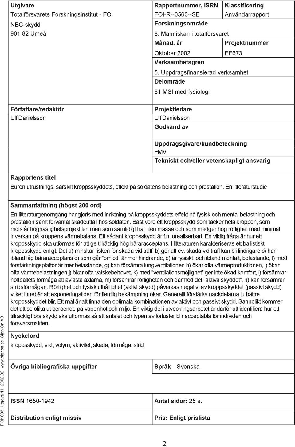 Uppdragsfinansierad verksamhet DelomrŒde 81 MSI med fysiologi Fšrfattare/redaktšr Projektledare GodkŠnd av Uppdragsgivare/kundbeteckning FMV Tekniskt och/eller vetenskapligt ansvarig Rapportens titel