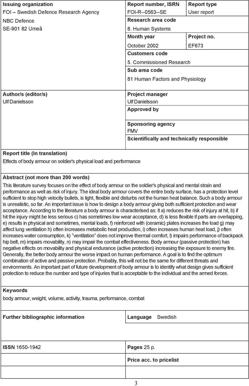 Commissioned Research Sub area code 81 Human Factors and Physiology Author/s (editor/s) Project manager Approved by Sponsoring agency FMV Scientifically and technically responsible Report title (In