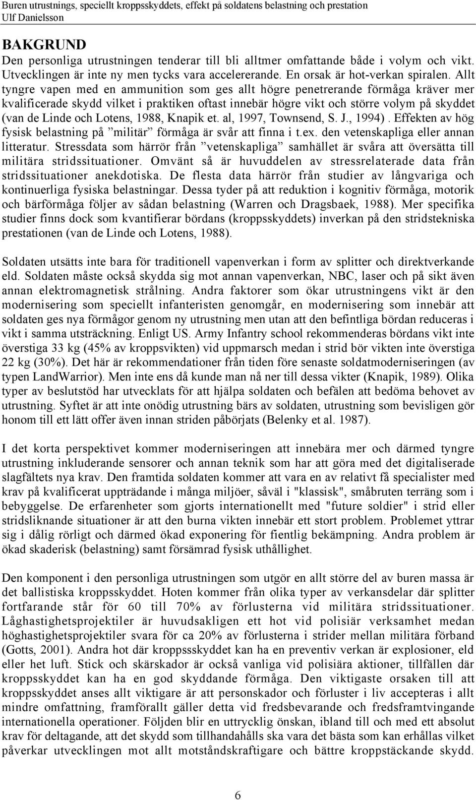 Lotens, 1988, Knapik et. al, 1997, Townsend, S. J., 1994). Effekten av hšg fysisk belastning pœ ÓmilitŠrÓ fšrmœga Šr svœr att finna i t.ex. den vetenskapliga eller annan litteratur.