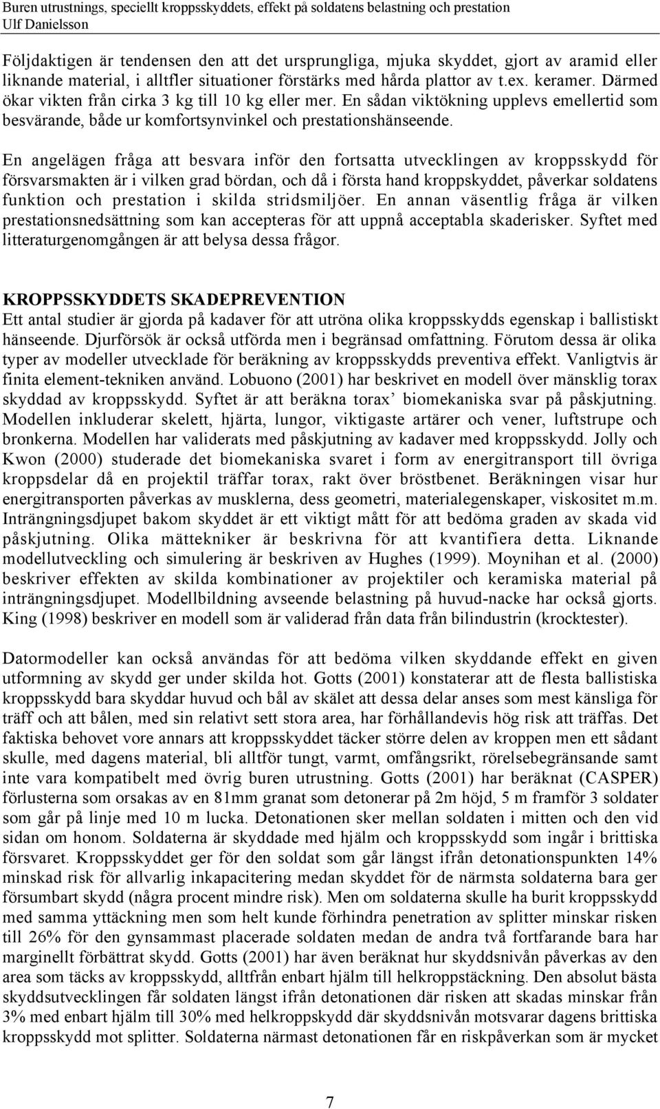 En angelšgen frœga att besvara infšr den fortsatta utvecklingen av kroppsskydd fšr fšrsvarsmakten Šr i vilken grad bšrdan, och dœ i fšrsta hand kroppskyddet, pœverkar soldatens funktion och