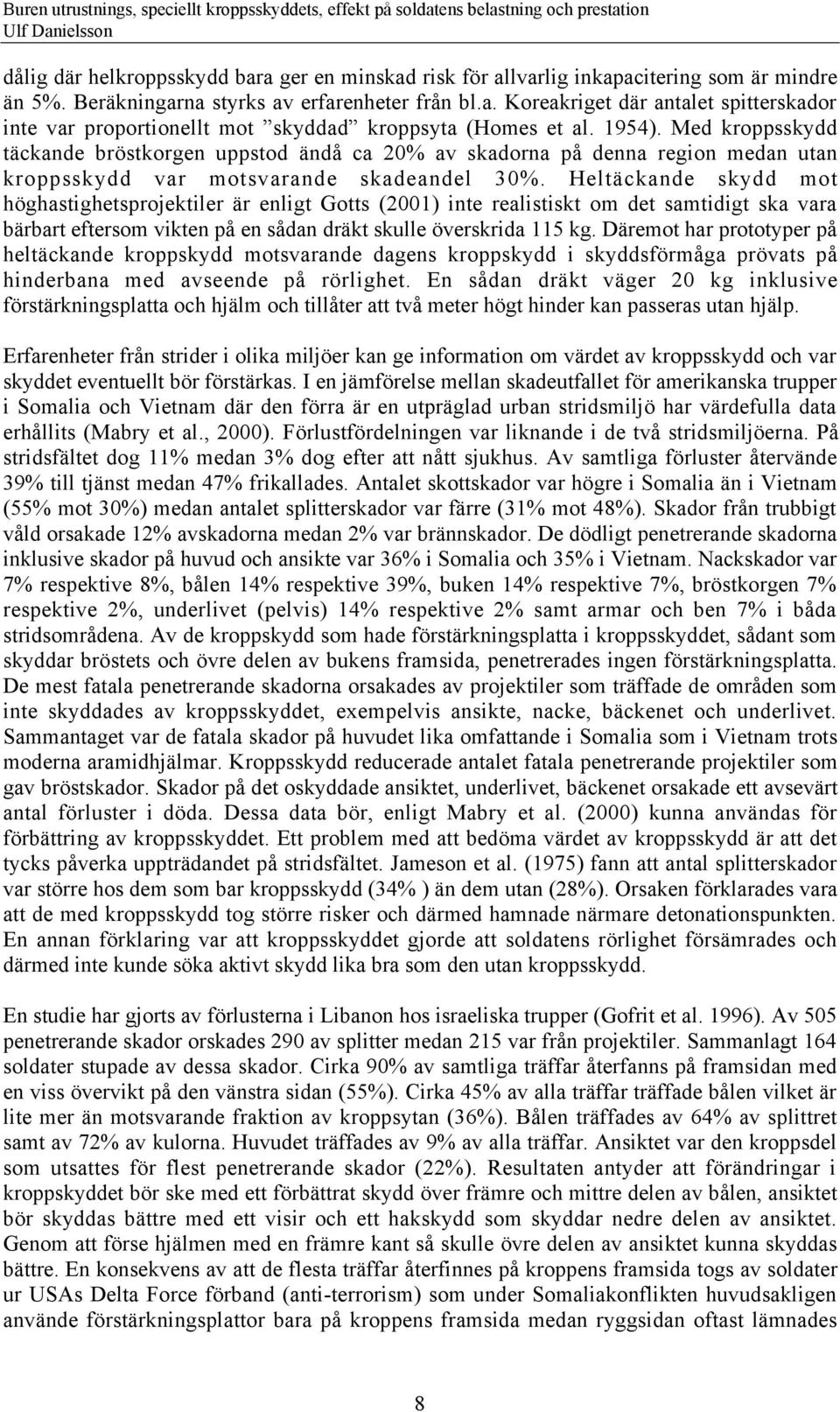 HeltŠckande skydd mot hšghastighetsprojektiler Šr enligt Gotts (2001) inte realistiskt om det samtidigt ska vara bšrbart eftersom vikten pœ en sœdan drškt skulle šverskrida 115 kg.