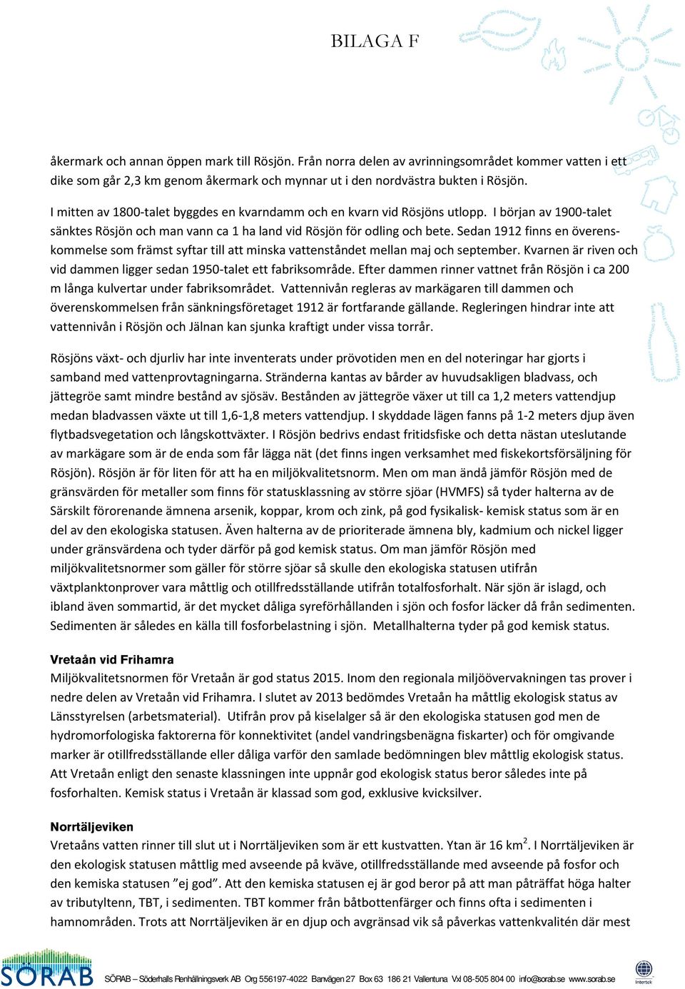 Sedan 1912 finns en överenskommelse som främst syftar till att minska vattenståndet mellan maj och september. Kvarnen är riven och vid dammen ligger sedan 1950-talet ett fabriksområde.