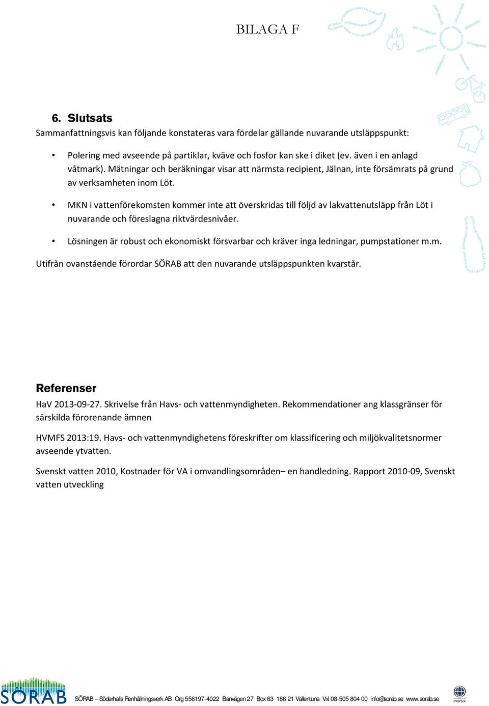 MKN i vattenförekomsten kommer inte att överskridas till följd av lakvattenutsläpp från Löt i nuvarande och föreslagna riktvärdesnivåer.