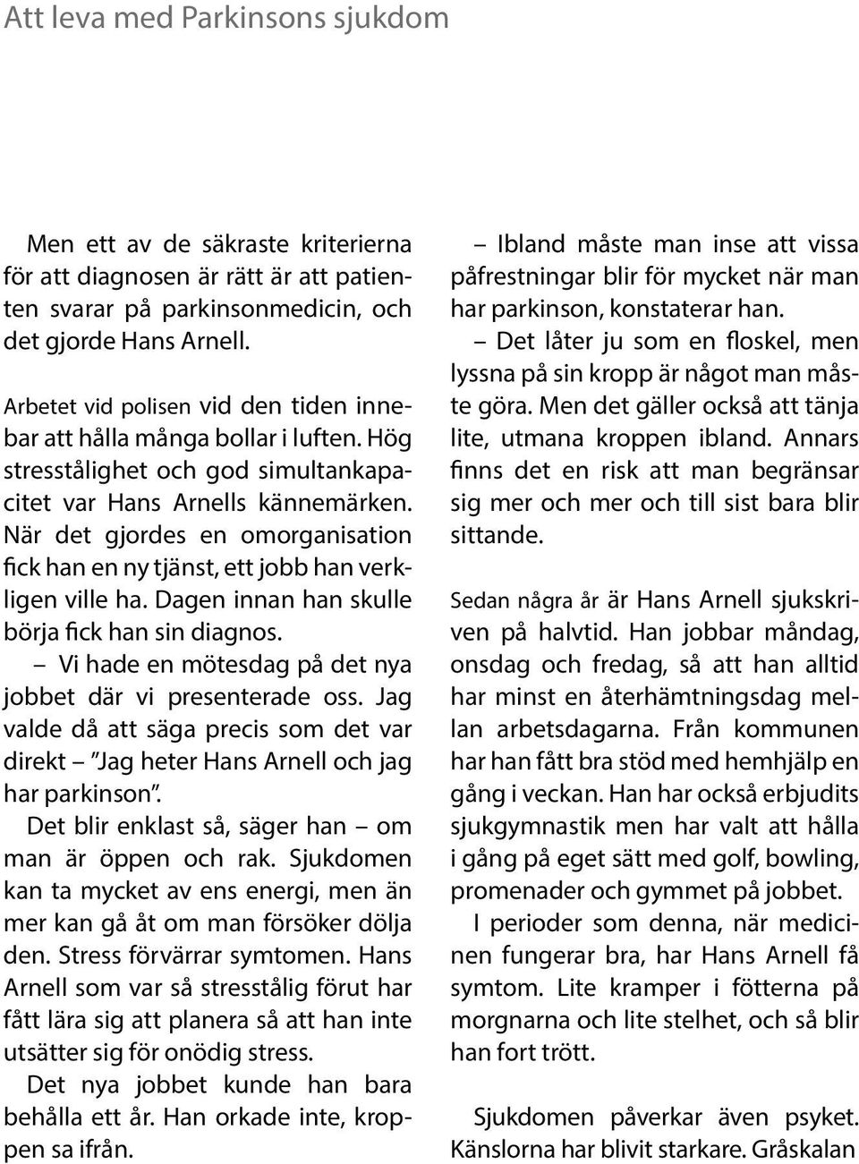 När det gjordes en omorganisation fick han en ny tjänst, ett jobb han verkligen ville ha. Dagen innan han skulle börja fick han sin diagnos.