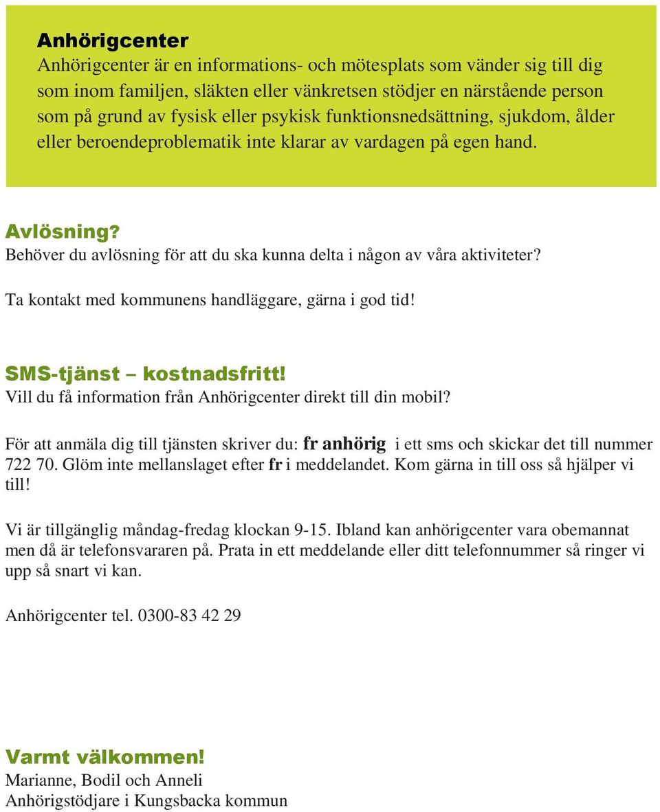 Ta kontakt med kommunens handläggare, gärna i god tid! SMS-tjänst kostnadsfritt! Vill du få information från Anhörigcenter direkt till din mobil?