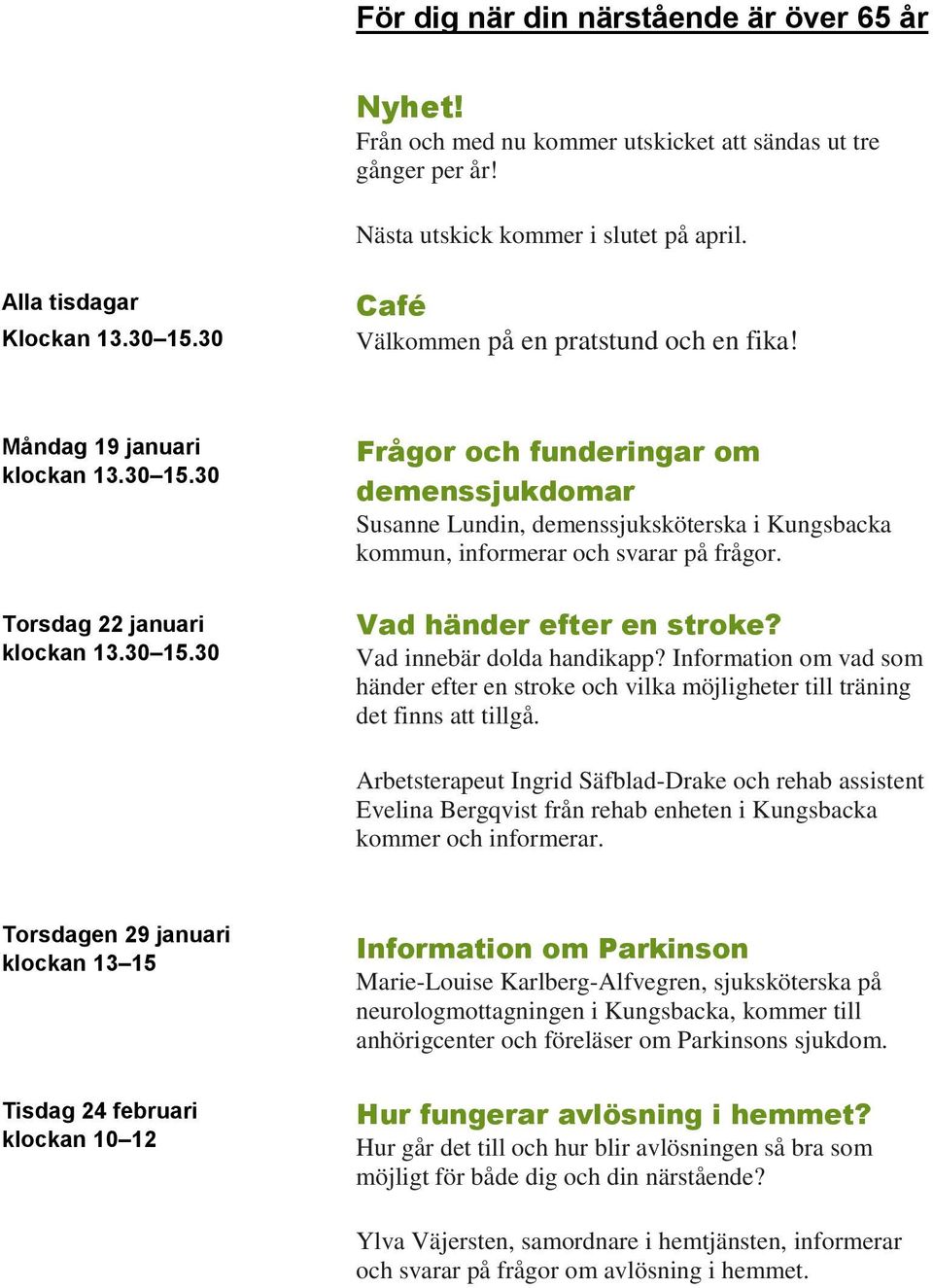 30 Torsdag 22 januari klockan 13.30 15.30 Frågor och funderingar om demenssjukdomar Susanne Lundin, demenssjuksköterska i Kungsbacka kommun, informerar och svarar på frågor.