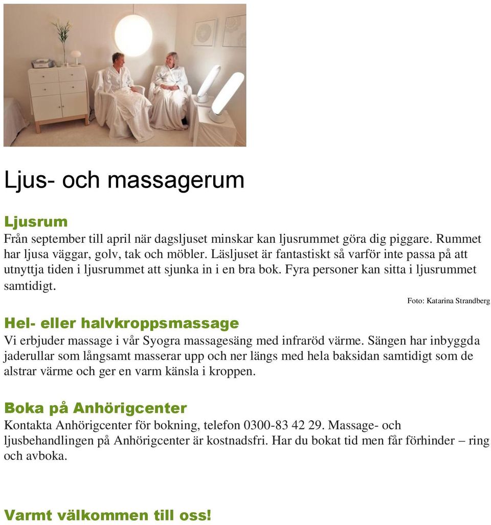 Foto: Katarina Strandberg Hel- eller halvkroppsmassage Vi erbjuder massage i vår Syogra massagesäng med infraröd värme.
