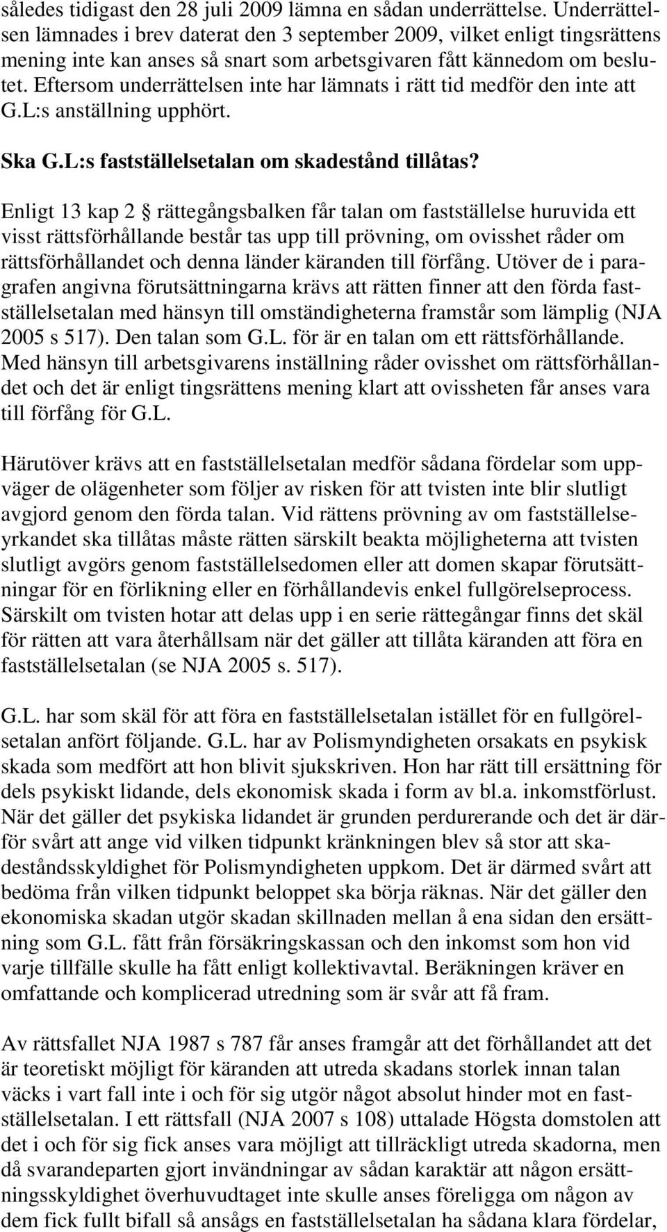 Eftersom underrättelsen inte har lämnats i rätt tid medför den inte att G.L:s anställning upphört. Ska G.L:s fastställelsetalan om skadestånd tillåtas?