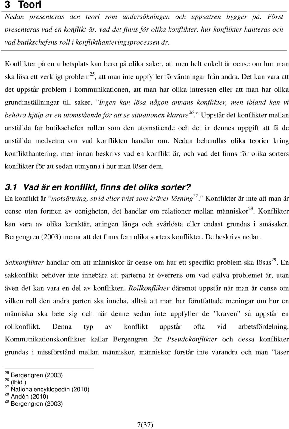 Konflikter på en arbetsplats kan bero på olika saker, att men helt enkelt är oense om hur man ska lösa ett verkligt problem 25, att man inte uppfyller förväntningar från andra.