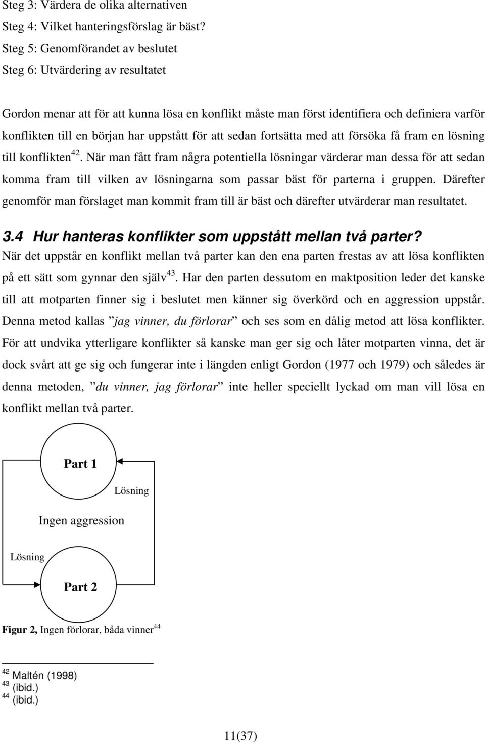 uppstått för att sedan fortsätta med att försöka få fram en lösning till konflikten 42.