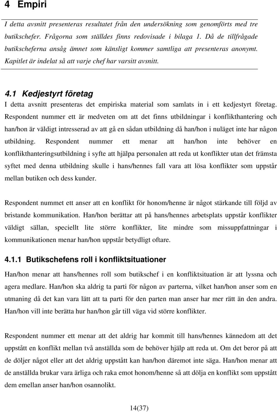 1 Kedjestyrt företag I detta avsnitt presenteras det empiriska material som samlats in i ett kedjestyrt företag.