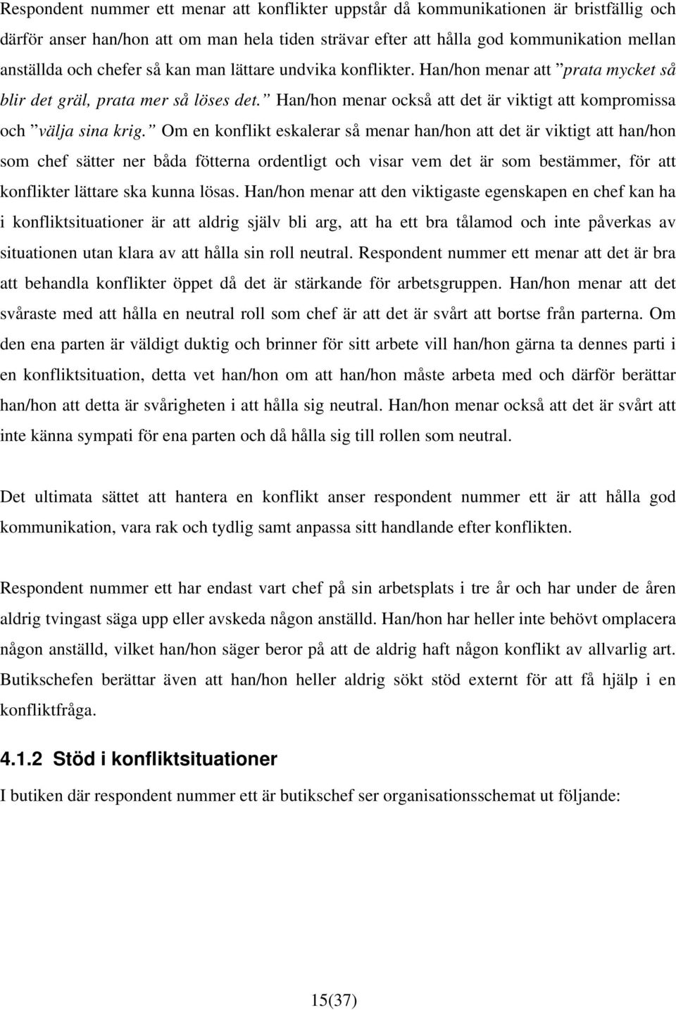 Om en konflikt eskalerar så menar han/hon att det är viktigt att han/hon som chef sätter ner båda fötterna ordentligt och visar vem det är som bestämmer, för att konflikter lättare ska kunna lösas.