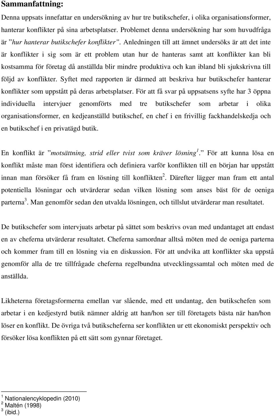 Anledningen till att ämnet undersöks är att det inte är konflikter i sig som är ett problem utan hur de hanteras samt att konflikter kan bli kostsamma för företag då anställda blir mindre produktiva