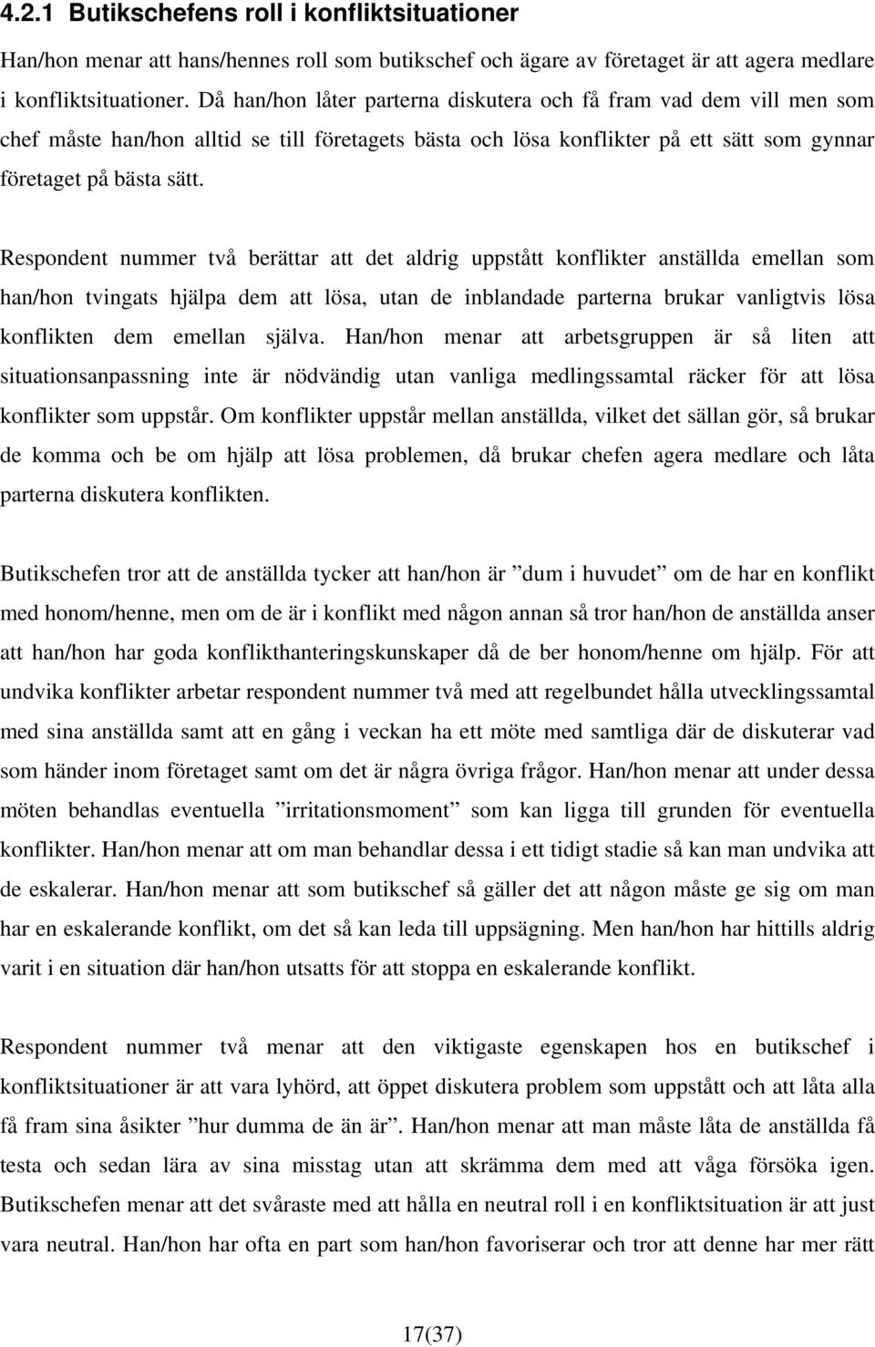 Respondent nummer två berättar att det aldrig uppstått konflikter anställda emellan som han/hon tvingats hjälpa dem att lösa, utan de inblandade parterna brukar vanligtvis lösa konflikten dem emellan