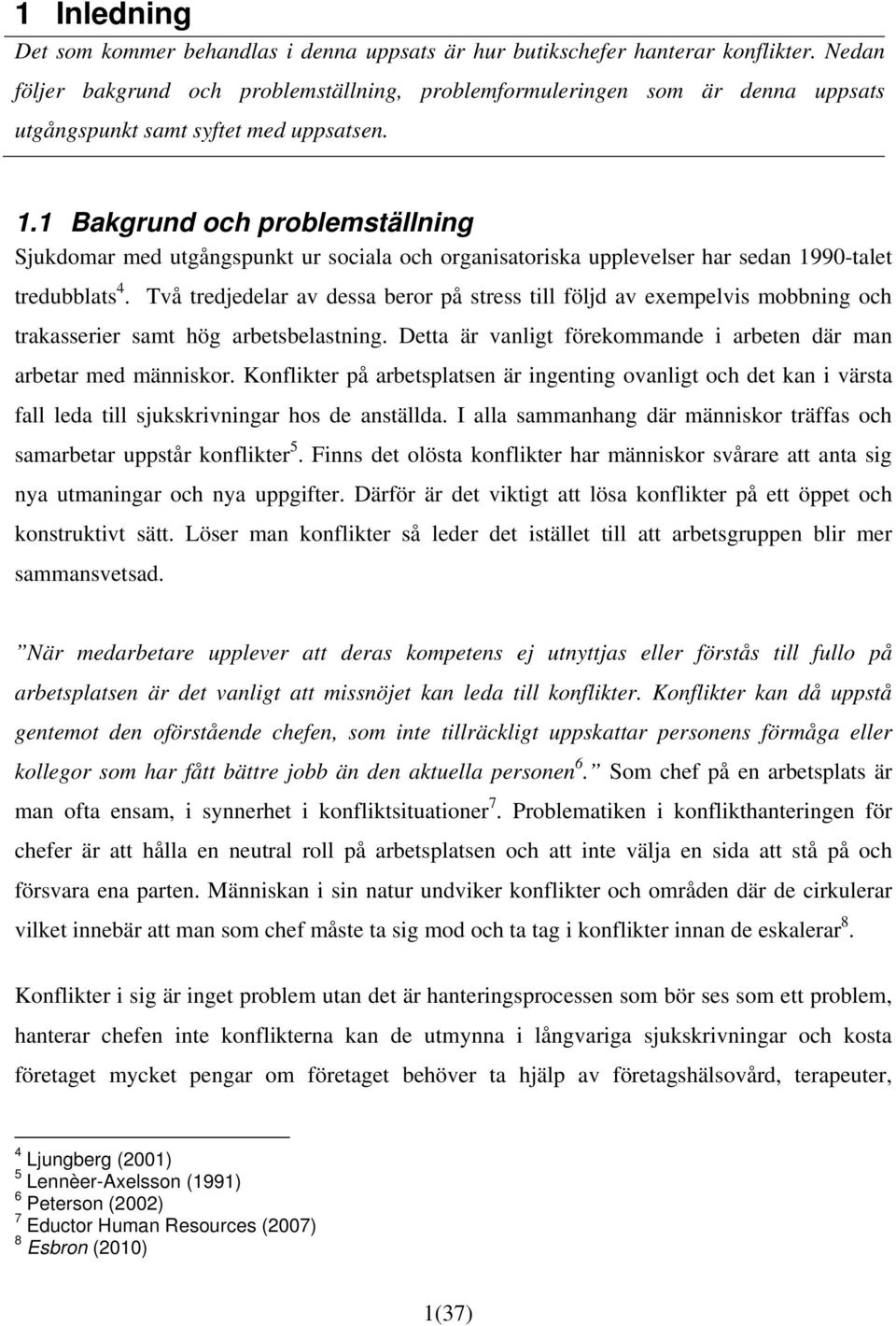 1 Bakgrund och problemställning Sjukdomar med utgångspunkt ur sociala och organisatoriska upplevelser har sedan 1990-talet tredubblats 4.