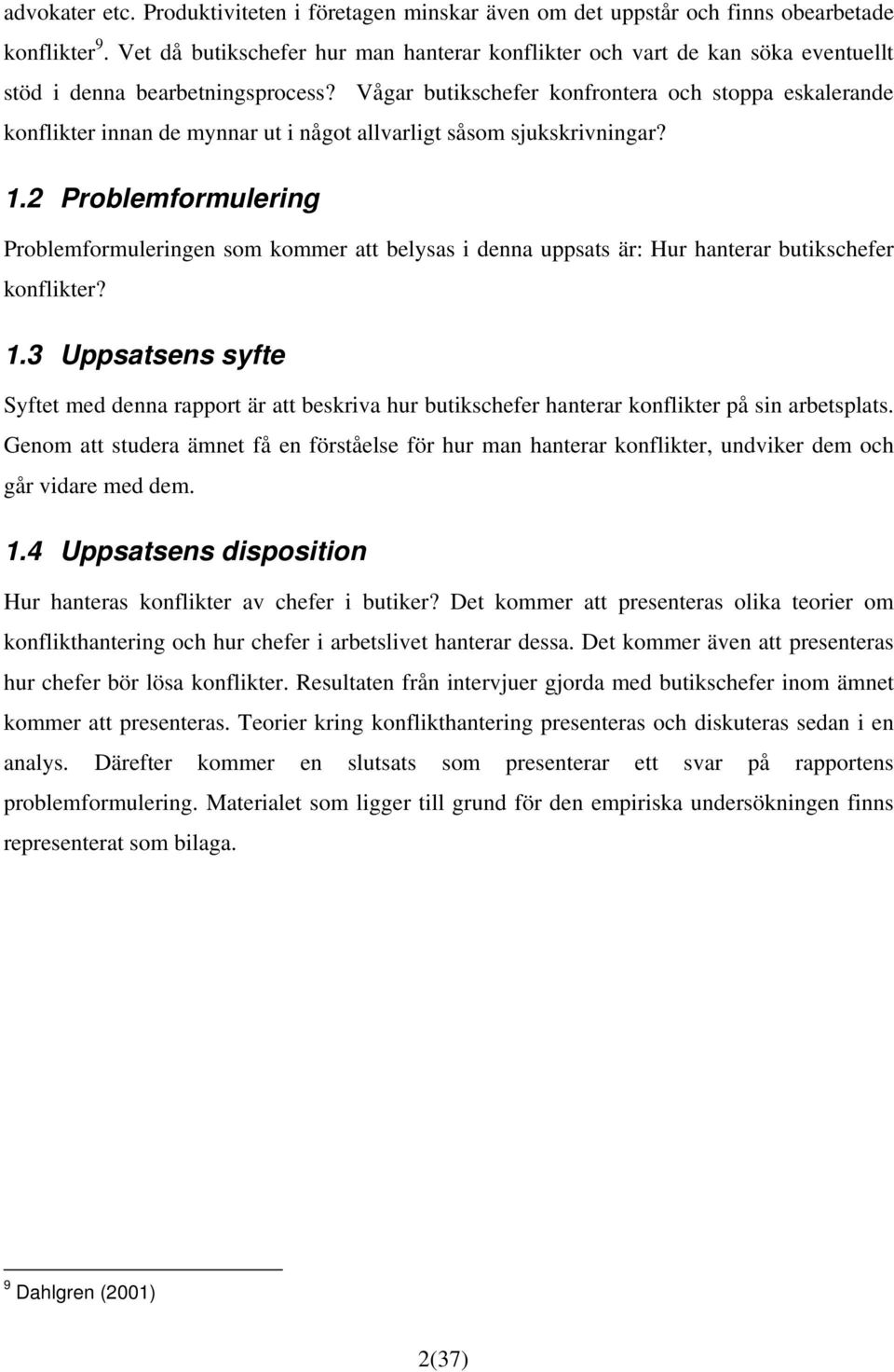 Vågar butikschefer konfrontera och stoppa eskalerande konflikter innan de mynnar ut i något allvarligt såsom sjukskrivningar? 1.