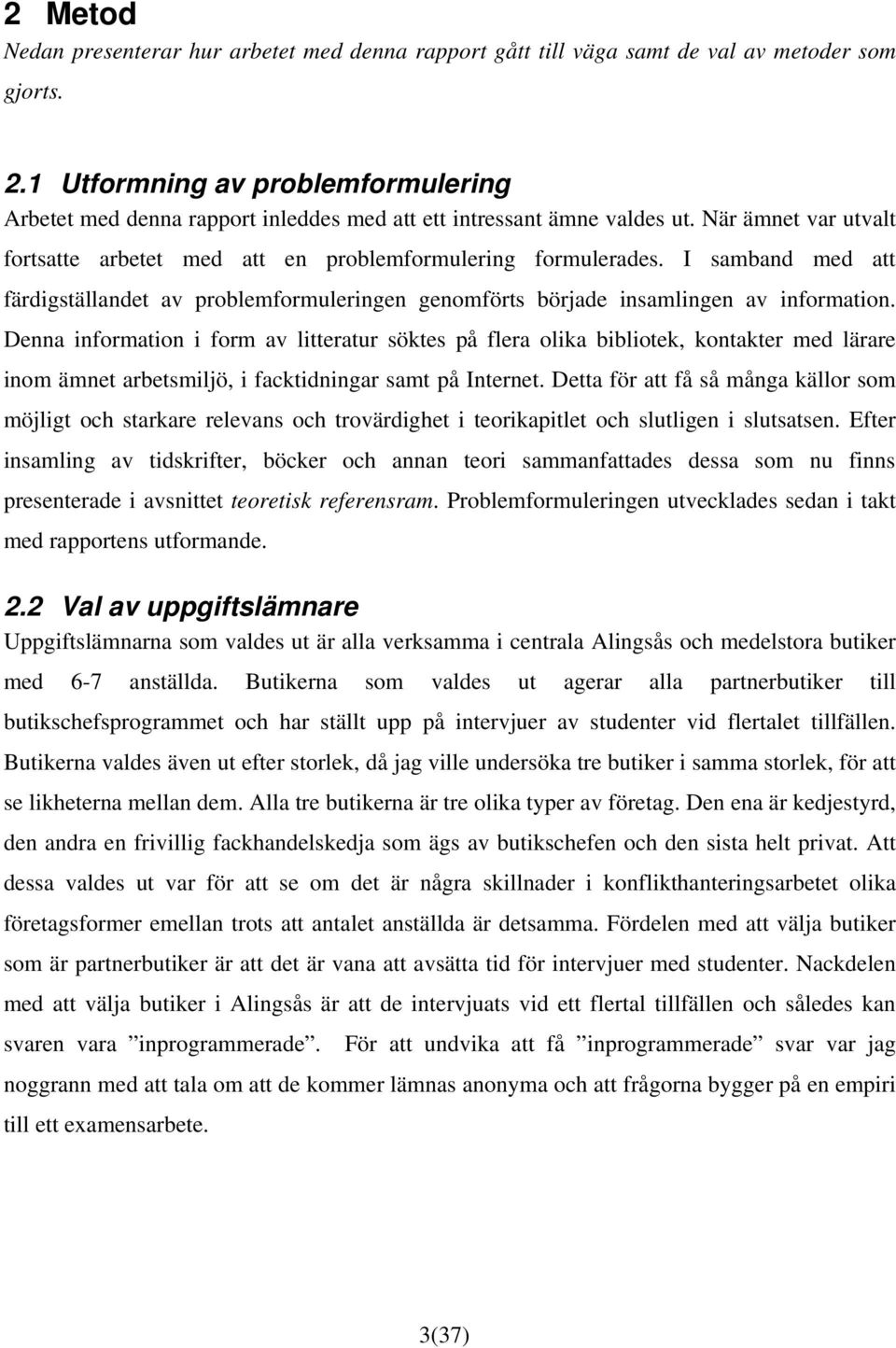 I samband med att färdigställandet av problemformuleringen genomförts började insamlingen av information.