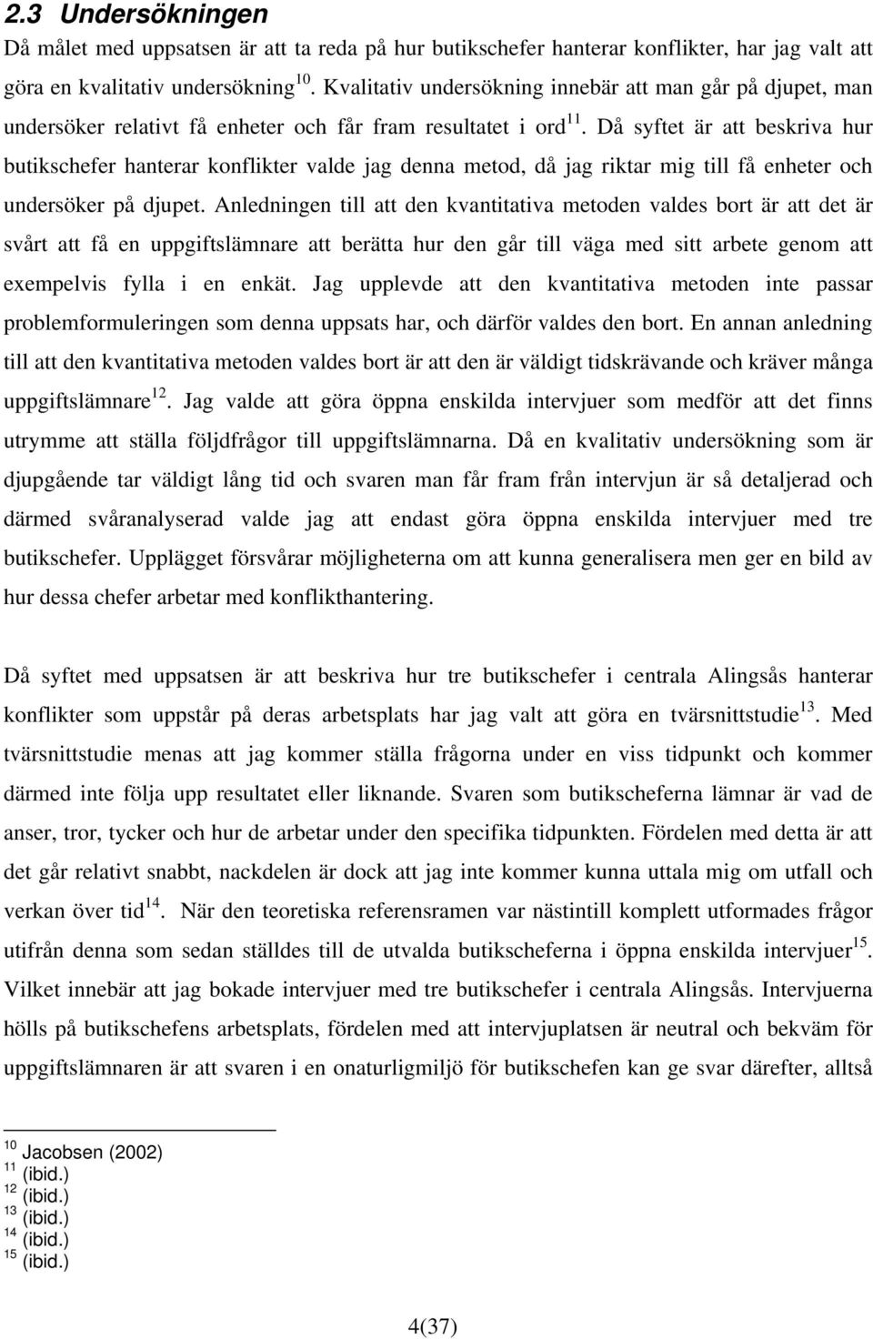 Då syftet är att beskriva hur butikschefer hanterar konflikter valde jag denna metod, då jag riktar mig till få enheter och undersöker på djupet.