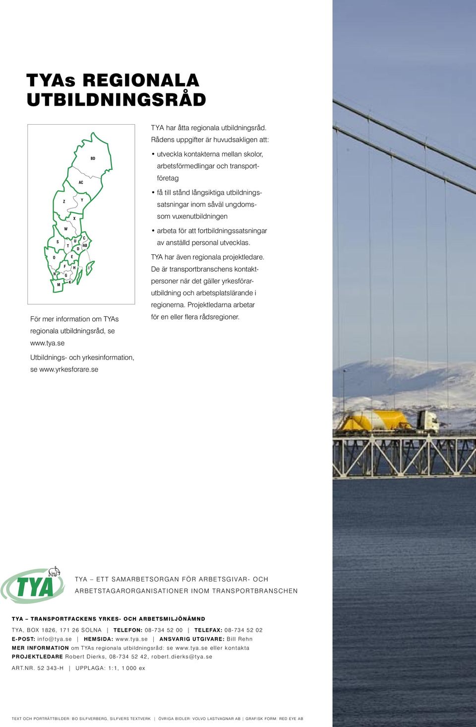 vuxenutbildningen För mer information om TYAs regionala utbildningsråd, se www.tya.se arbeta för att fortbildningssatsningar av anställd personal utvecklas. TYA har även regionala projektledare.