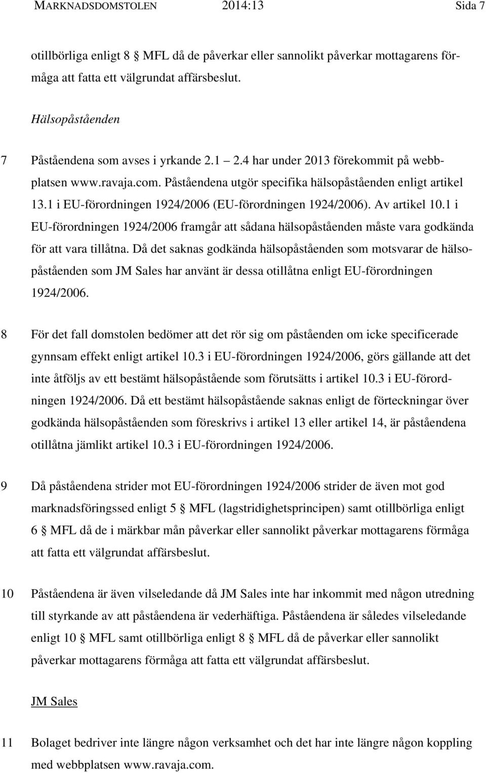 1 i EU-förordningen 1924/2006 (EU-förordningen 1924/2006). Av artikel 10.1 i EU-förordningen 1924/2006 framgår att sådana hälsopåståenden måste vara godkända för att vara tillåtna.