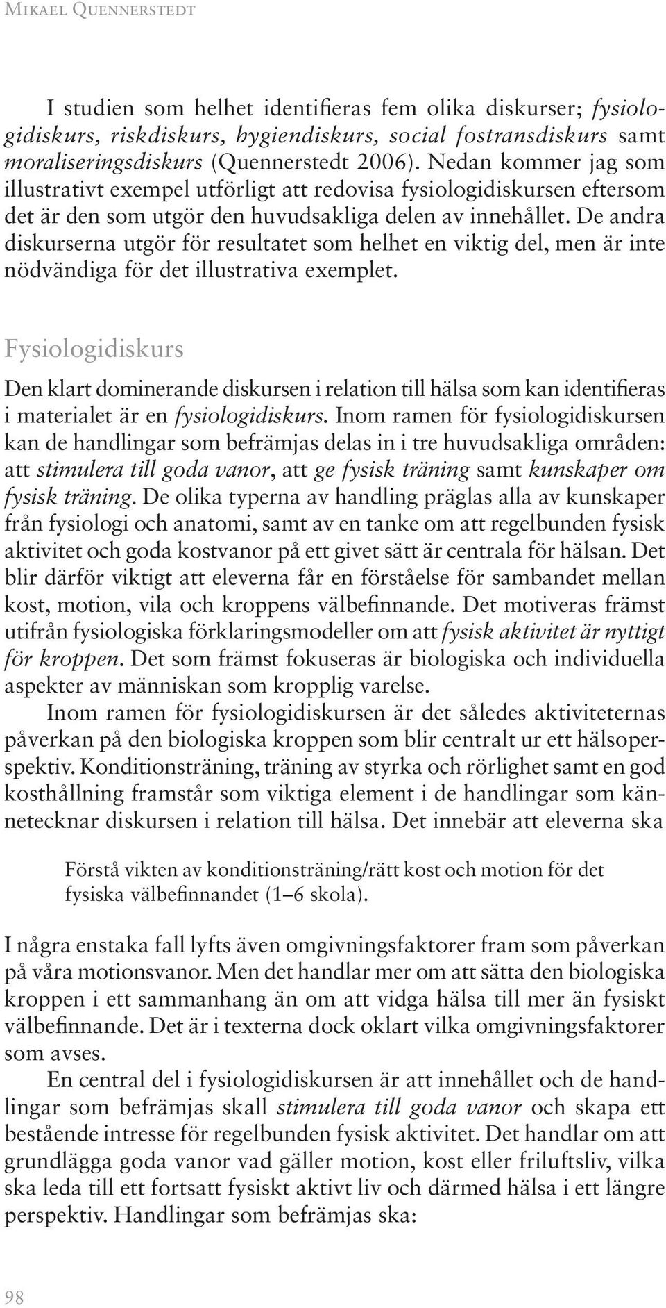 De andra diskurserna utgör för resultatet som helhet en viktig del, men är inte nödvändiga för det illustrativa exemplet.