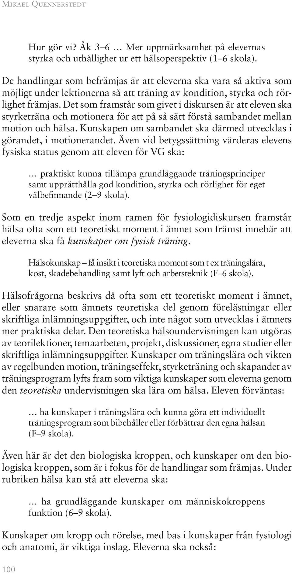 Det som framstår som givet i diskursen är att eleven ska styrketräna och motionera för att på så sätt förstå sambandet mellan motion och hälsa.