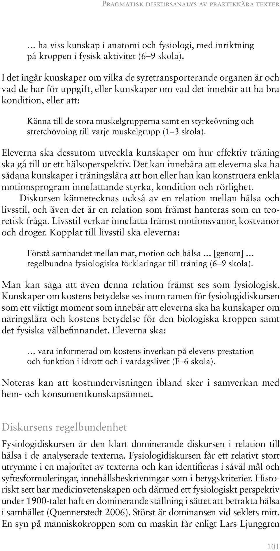 samt en styrkeövning och stretchövning till varje muskelgrupp (1 3 skola). Eleverna ska dessutom utveckla kunskaper om hur effektiv träning ska gå till ur ett hälsoperspektiv.