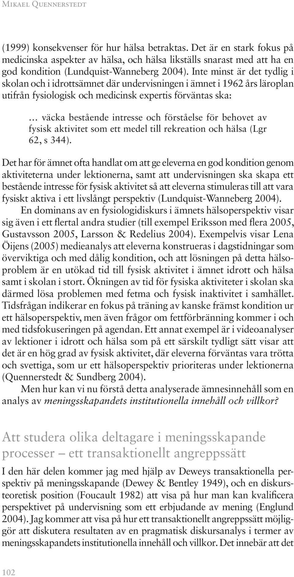 Inte minst är det tydlig i skolan och i idrottsämnet där undervisningen i ämnet i 1962 års läroplan utifrån fysiologisk och medicinsk expertis förväntas ska: väcka bestående intresse och förståelse