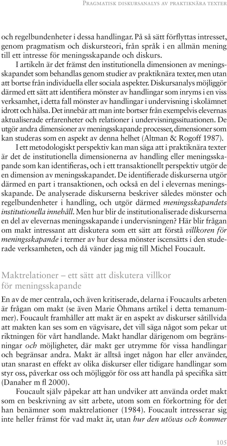 I artikeln är det främst den institutionella dimensionen av meningsskapandet som behandlas genom studier av praktiknära texter, men utan att bortse från individuella eller sociala aspekter.