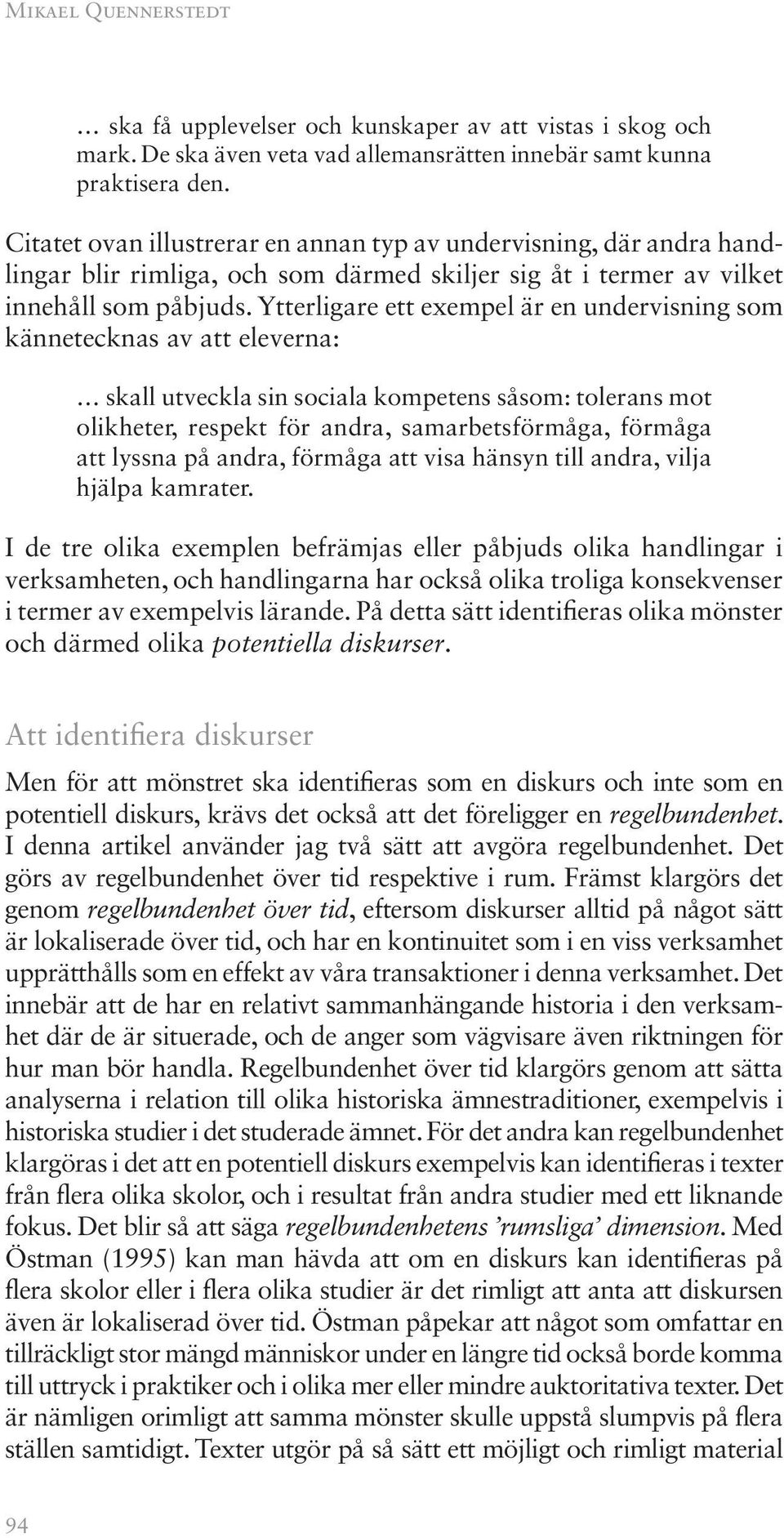 Ytterligare ett exempel är en undervisning som kännetecknas av att eleverna: skall utveckla sin sociala kompetens såsom: tolerans mot olikheter, respekt för andra, samarbetsförmåga, förmåga att