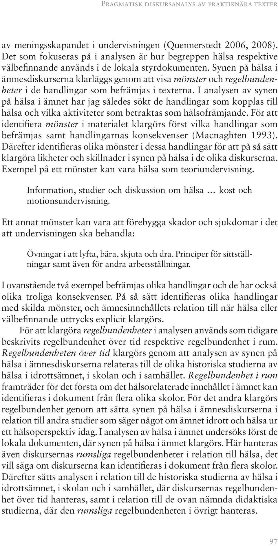Synen på hälsa i ämnesdiskurserna klarläggs genom att visa mönster och regelbundenheter i de handlingar som befrämjas i texterna.