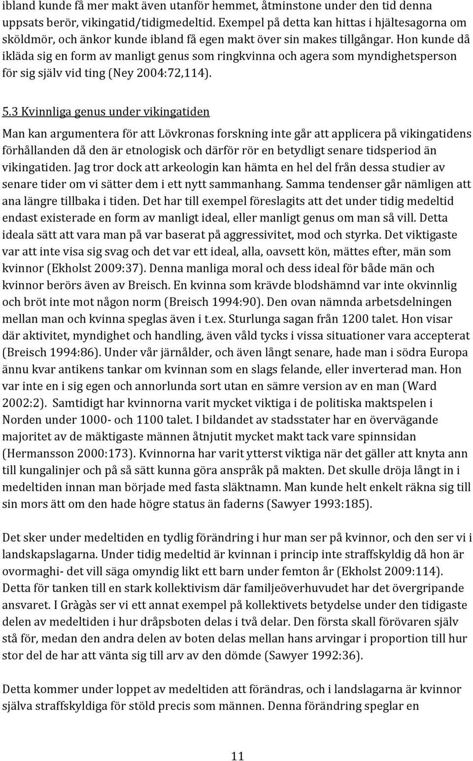 Hon kunde då ikläda sig en form av manligt genus som ringkvinna och agera som myndighetsperson för sig själv vid ting (Ney 2004:72,114). 5.
