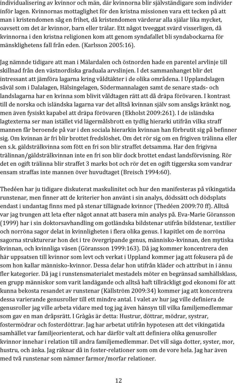 trälar. Ett något tveeggat svärd visserligen, då kvinnorna i den kristna religionen kom att genom syndafallet bli syndabockarna för mänsklighetens fall från eden. (Karlsson 2005:16).