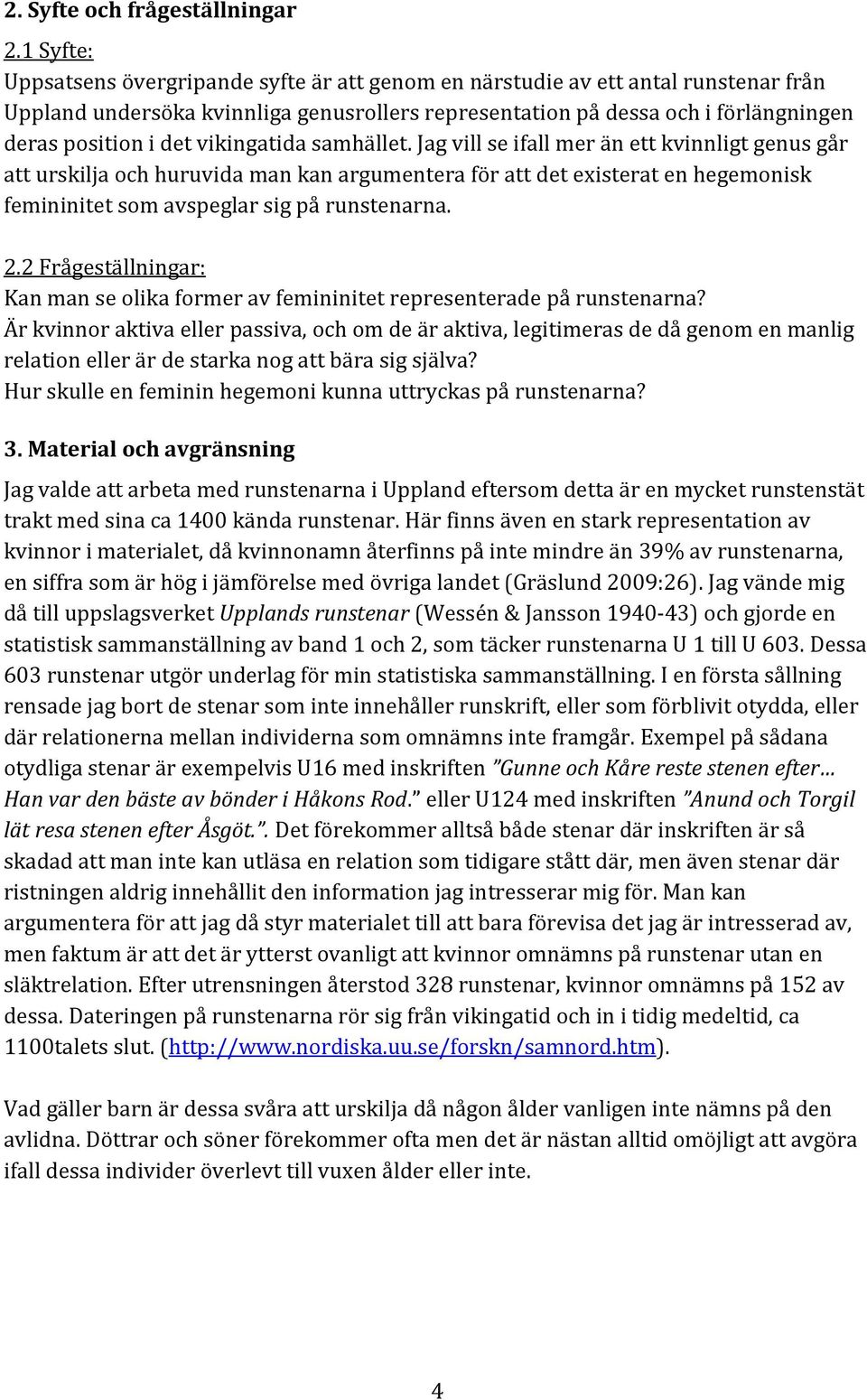 vikingatida samhället. Jag vill se ifall mer än ett kvinnligt genus går att urskilja och huruvida man kan argumentera för att det existerat en hegemonisk femininitet som avspeglar sig på runstenarna.