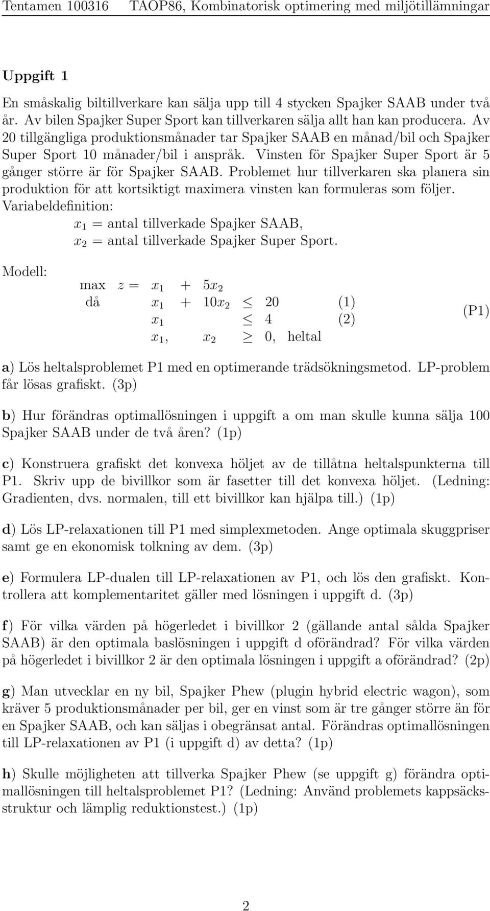 Problemet hur tillverkaren ska planera sin produktion för att kortsiktigt maximera vinsten kan formuleras som följer.