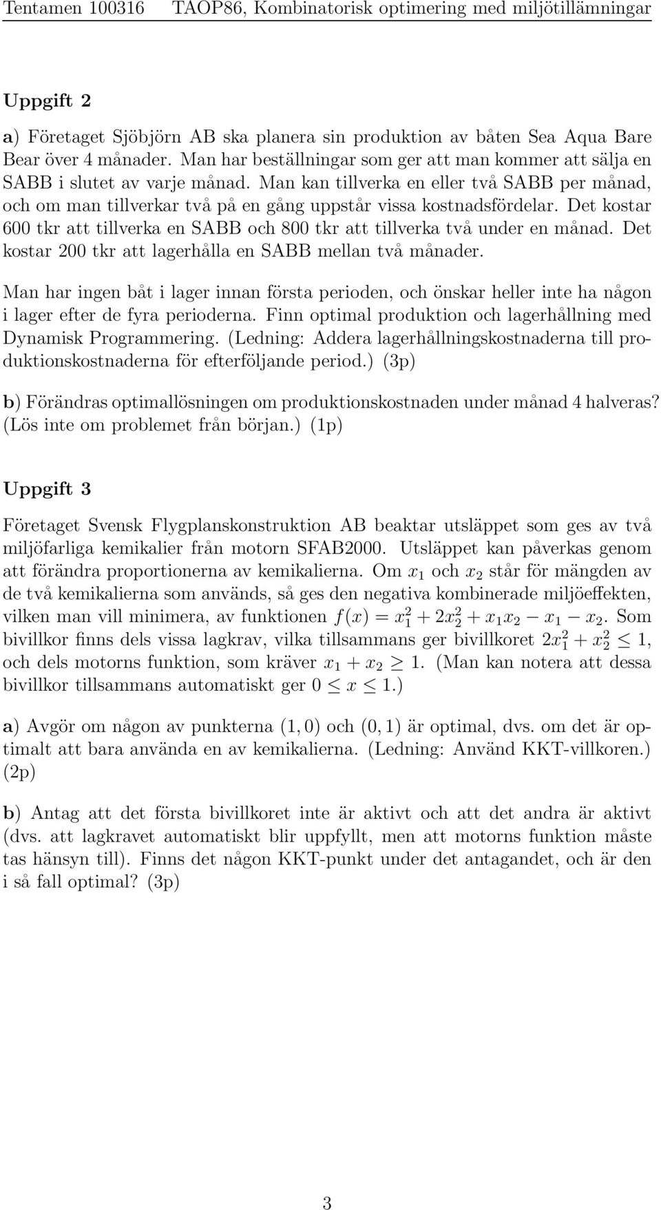 Man kan tillverka en eller två SABB per månad, och om man tillverkar två på en gång uppstår vissa kostnadsfördelar.