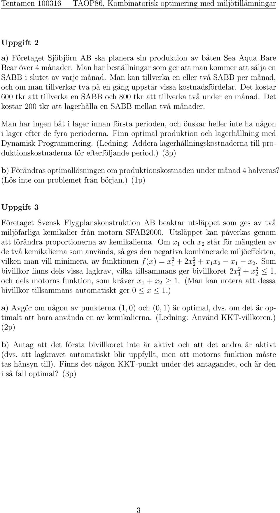 Man kan tillverka en eller två SABB per månad, och om man tillverkar två på en gång uppstår vissa kostnadsfördelar.