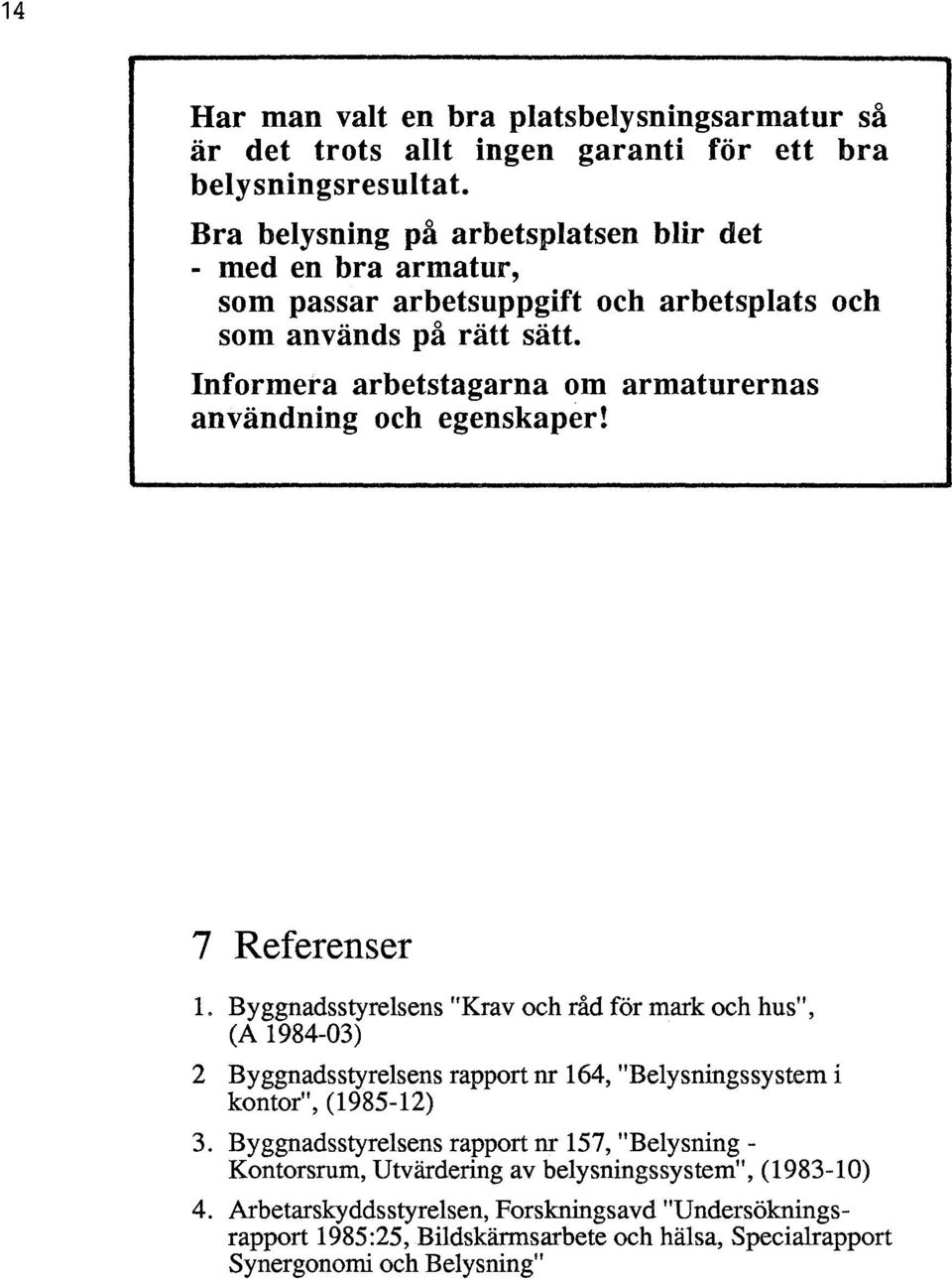 Informera arbetstagarna om armaturernas användning och egenskaper! 7 Referenser 1.