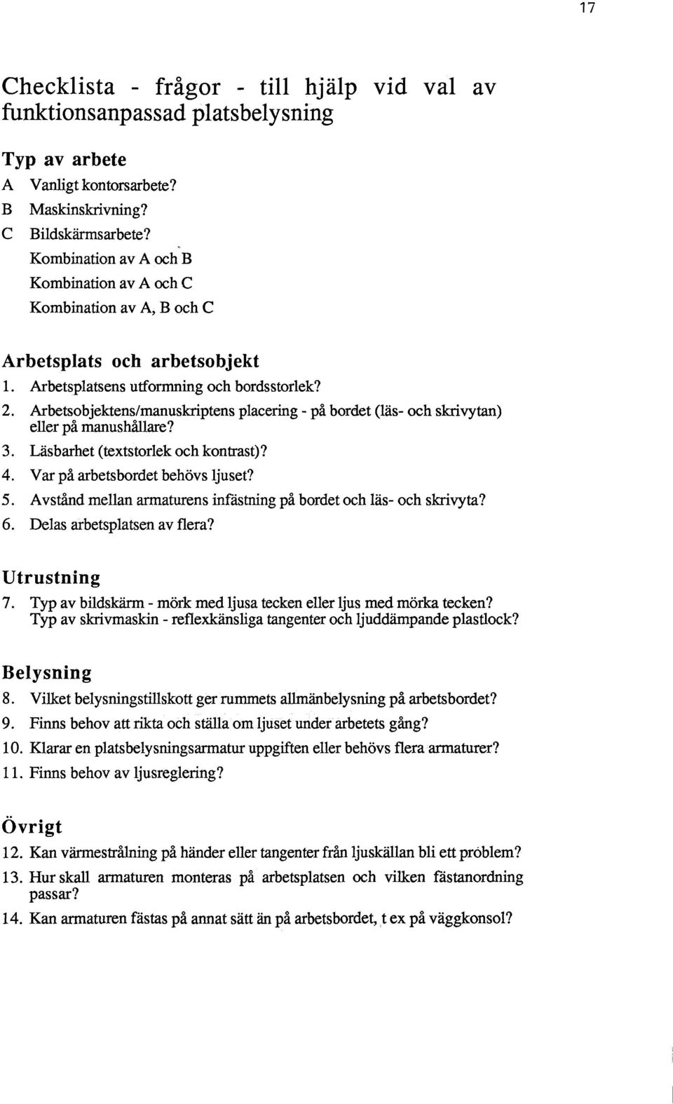 Arbetsobjektens/manuskriptens placering - på bordet (läs- och skrivytan) eller på manushållare? 3. Läsbarhet (textstorlek och kontrast)? 4. Var på arbetsbordet behövs ljuset? 5.