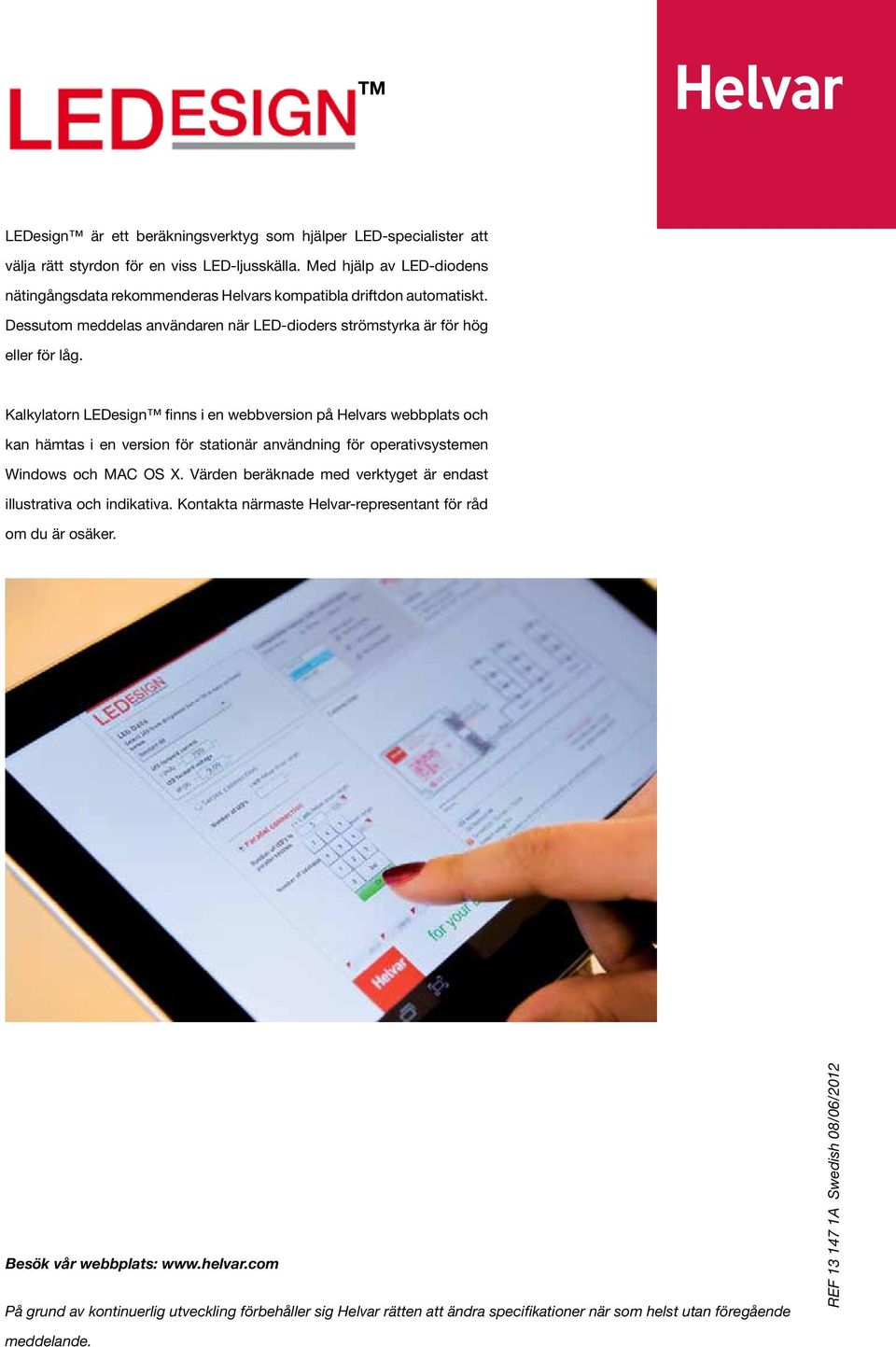 Kalkylatorn LEDesign finns i en webbversion på Helvars webbplats och kan hämtas i en version för stationär användning för operativsystemen Windows och MAC OS X.