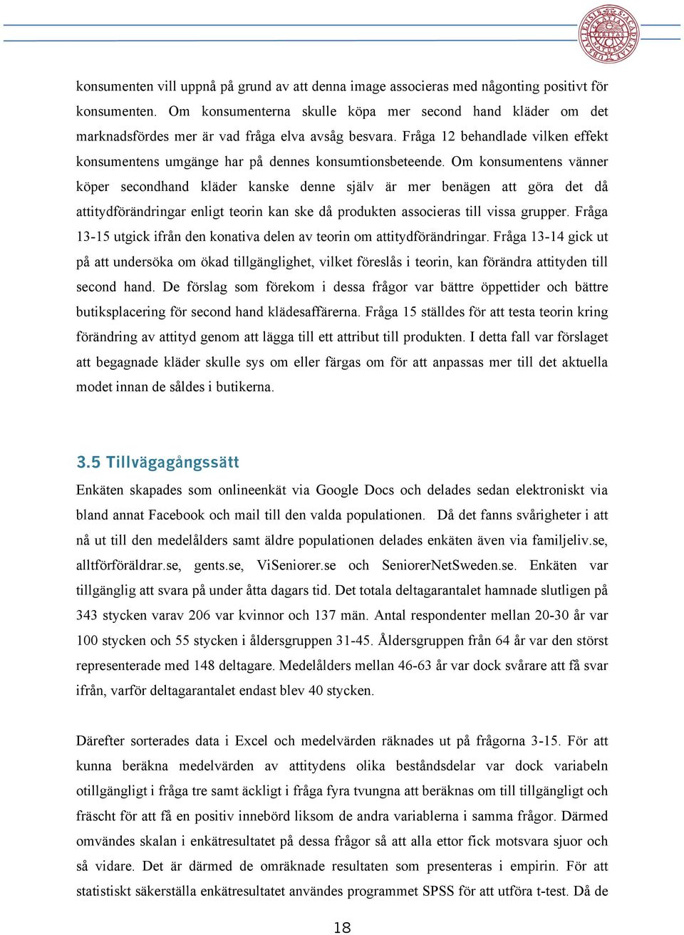 Om konsumentens vänner köper secondhand kläder kanske denne själv är mer benägen att göra det då attitydförändringar enligt teorin kan ske då produkten associeras till vissa grupper.