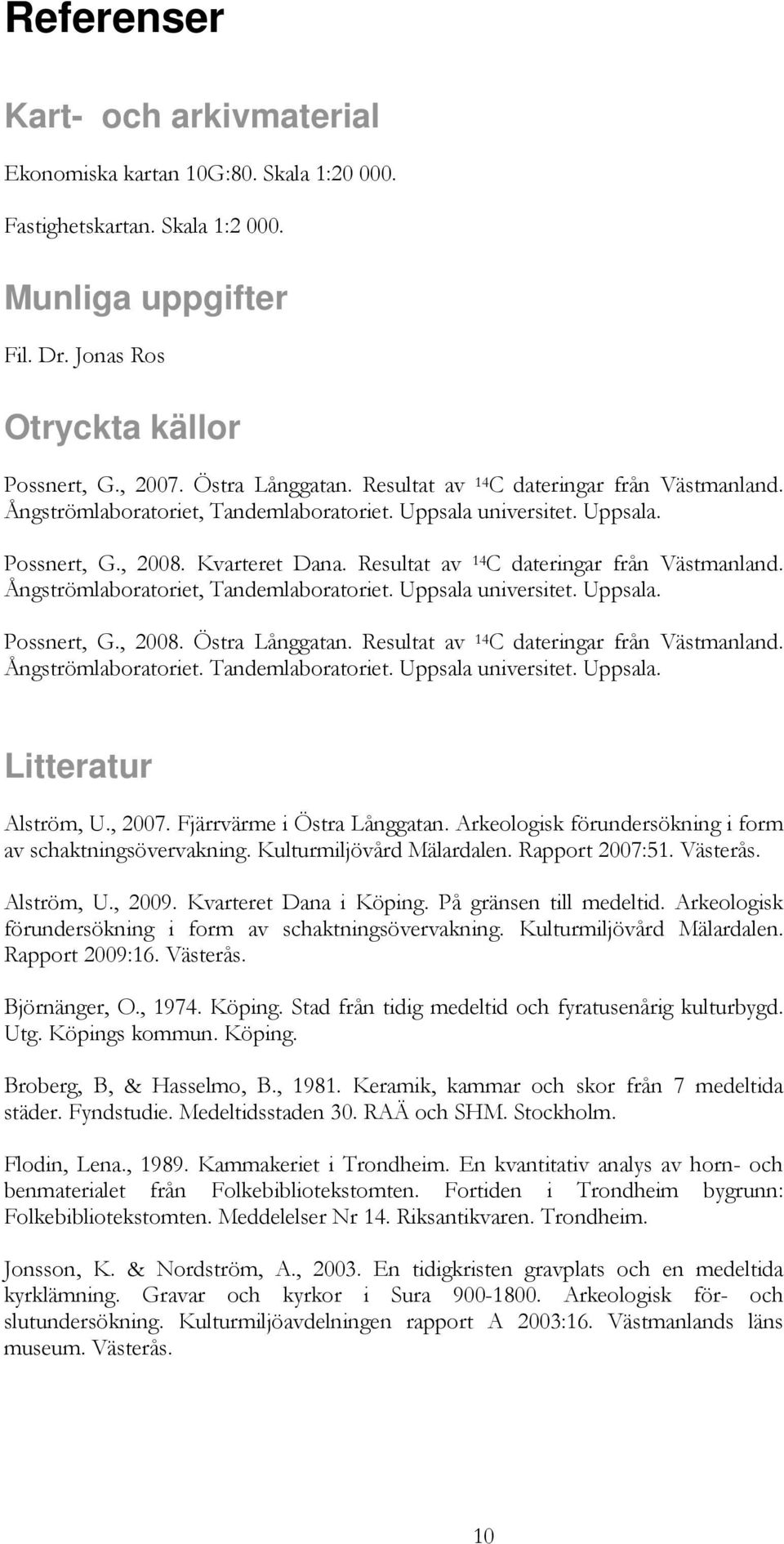 Ångströmlaboratoriet, Tandemlaboratoriet. Uppsala universitet. Uppsala. Possnert, G., 2008. Östra Långgatan. Resultat av 14 C dateringar från Västmanland. Ångströmlaboratoriet. Tandemlaboratoriet. Uppsala universitet. Uppsala. Litteratur Alström, U.
