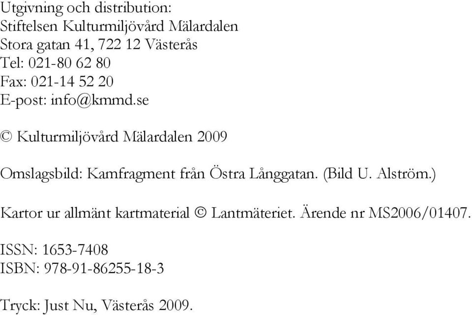 se Kulturmiljövård Mälardalen 2009 Omslagsbild: Kamfragment från Östra Långgatan. (Bild U.