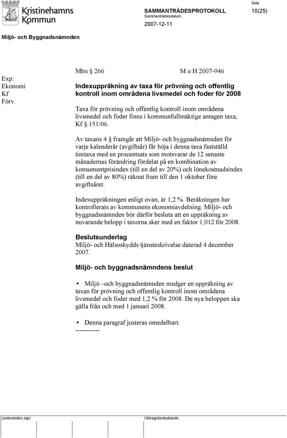 Av taxans 4 framgår att Miljö- och byggnadsnämnden för varje kalenderår (avgiftsår) får höja i denna taxa fastställd timtaxa med en procentsats som motsvarar de 12 senaste månadernas förändring