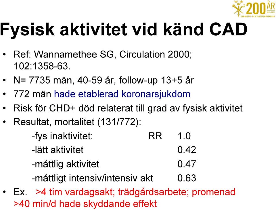till grad av fysisk aktivitet Resultat, mortalitet (131/772): -fys inaktivitet: RR 1.0 -lätt aktivitet 0.