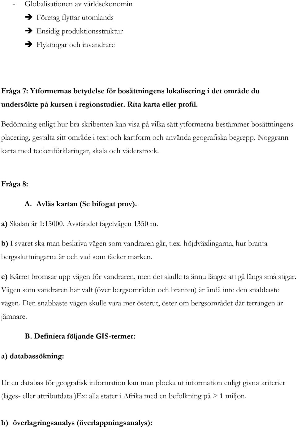Bedömning enligt hur bra skribenten kan visa på vilka sätt ytformerna bestämmer bosättningens placering, gestalta sitt område i text och kartform och använda geografiska begrepp.